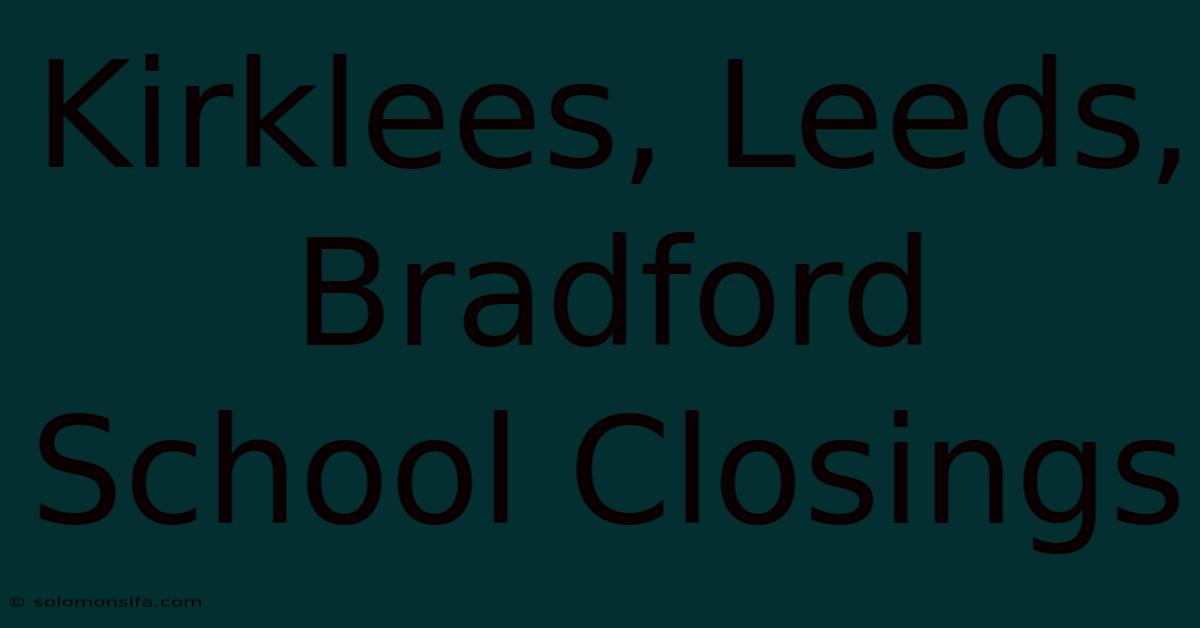 Kirklees, Leeds, Bradford School Closings