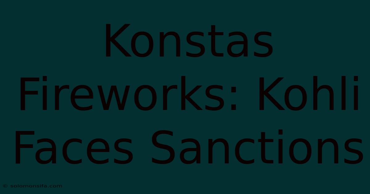 Konstas Fireworks: Kohli Faces Sanctions