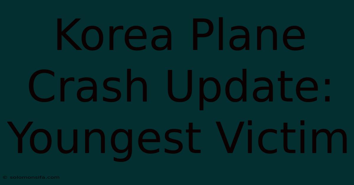 Korea Plane Crash Update: Youngest Victim