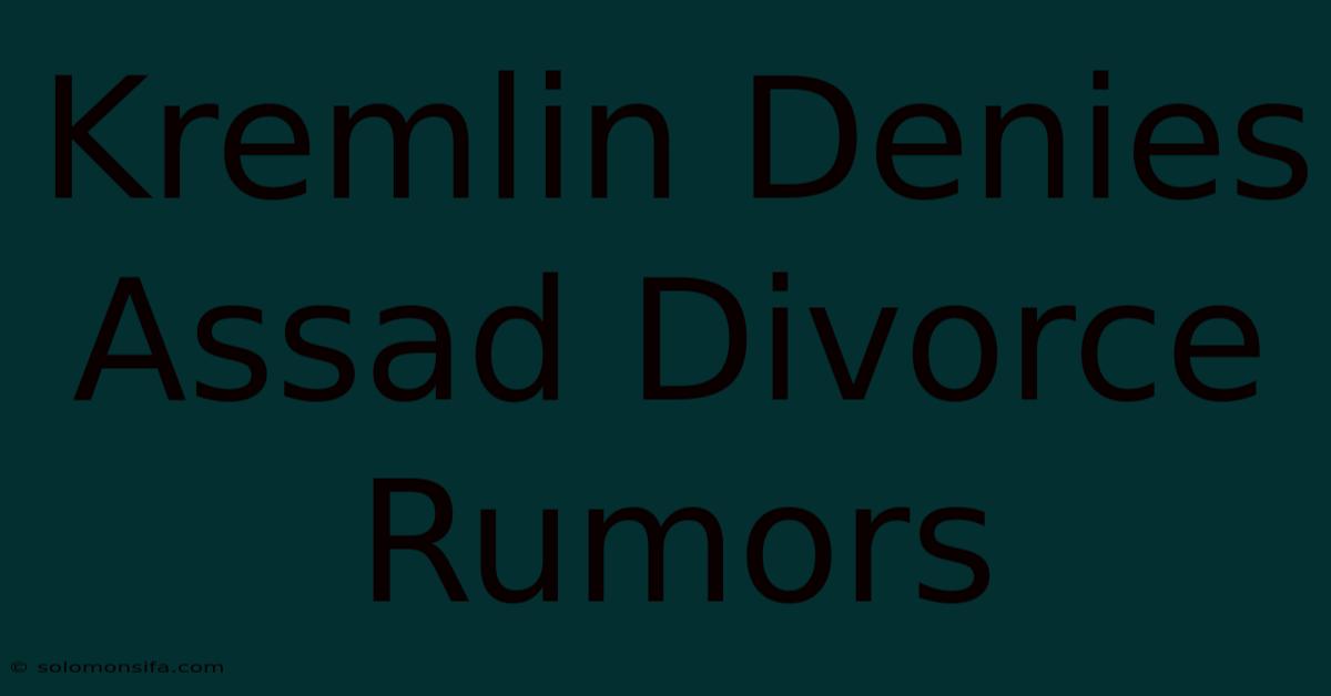 Kremlin Denies Assad Divorce Rumors