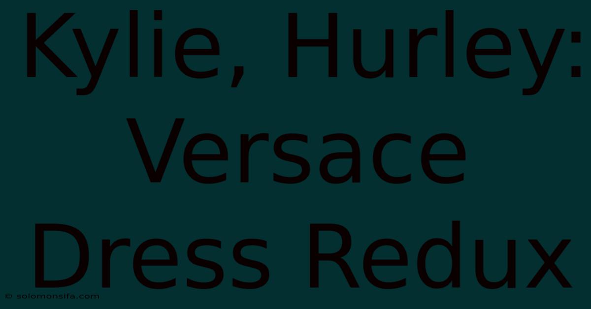 Kylie, Hurley: Versace Dress Redux