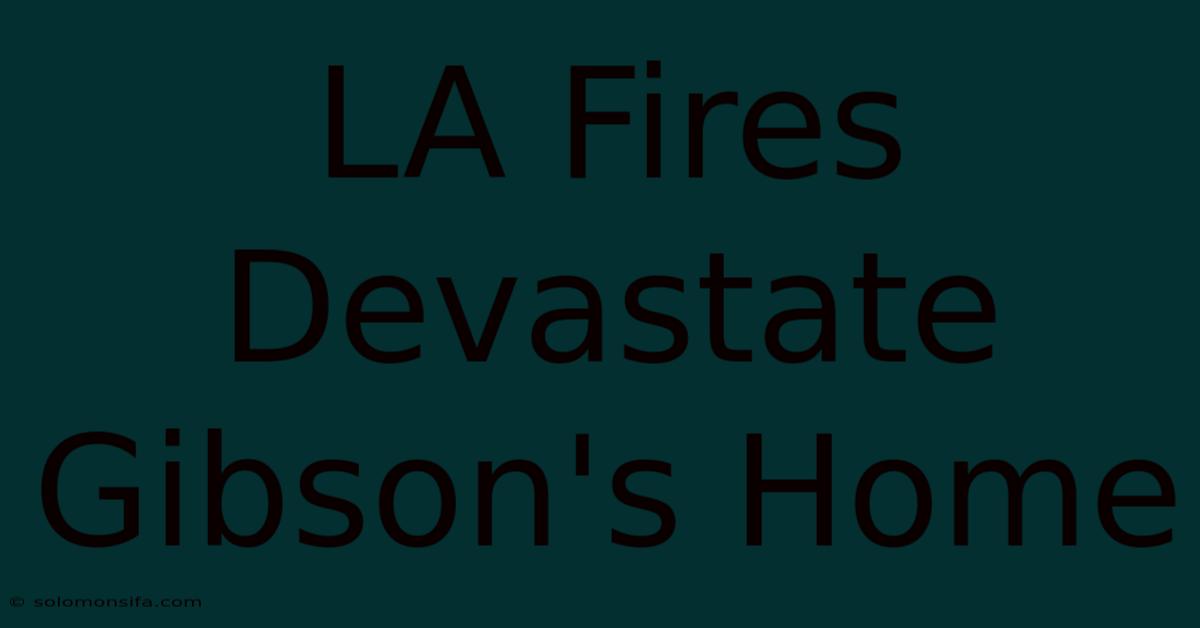 LA Fires Devastate Gibson's Home