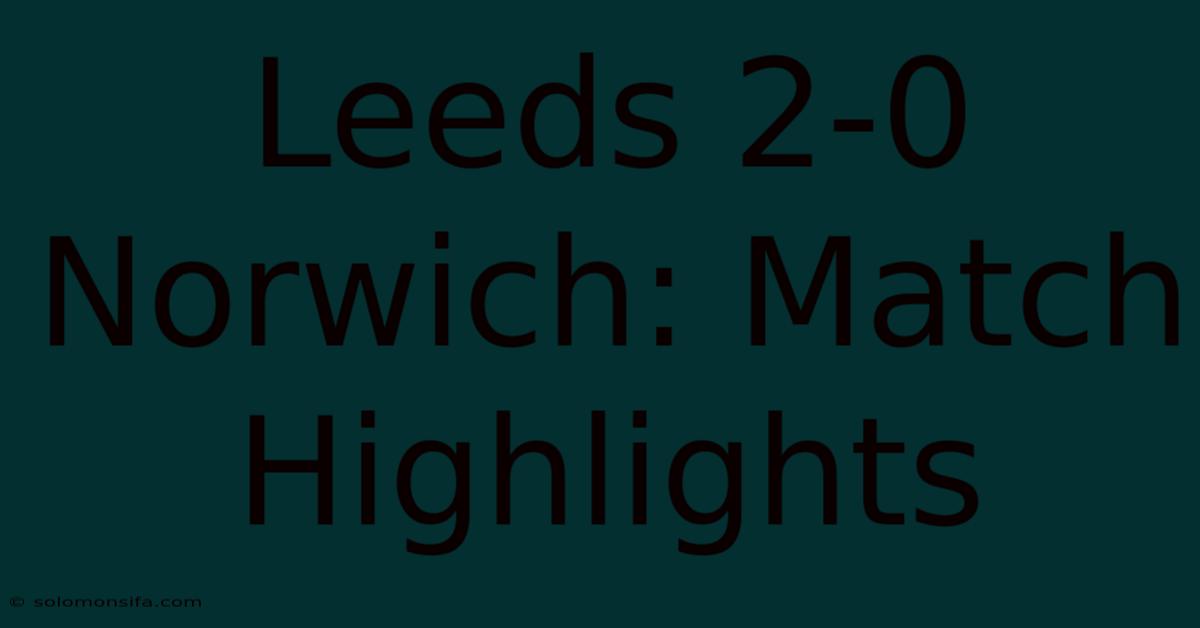 Leeds 2-0 Norwich: Match Highlights