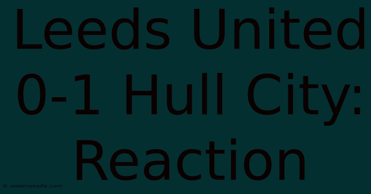 Leeds United 0-1 Hull City: Reaction