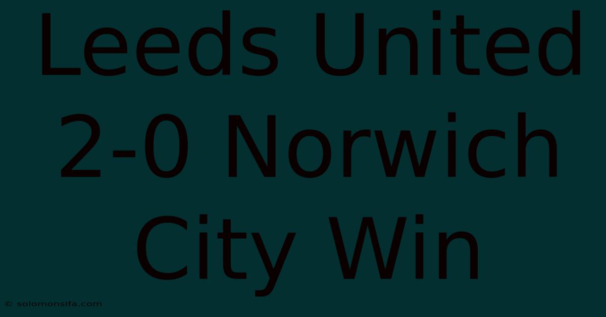 Leeds United 2-0 Norwich City Win