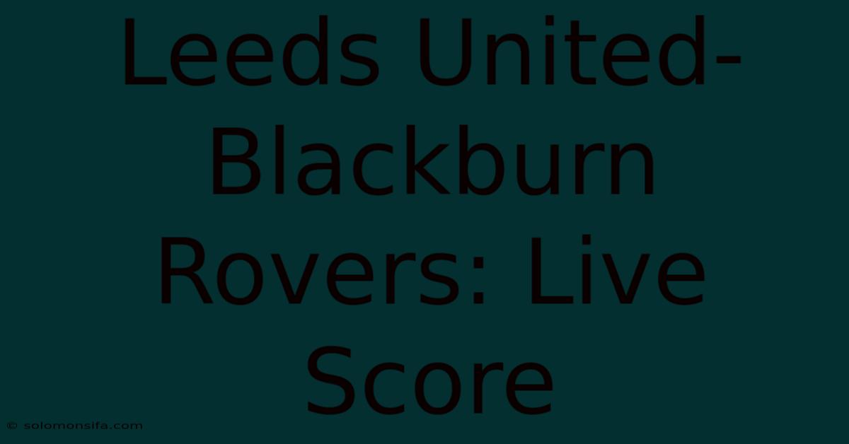 Leeds United-Blackburn Rovers: Live Score