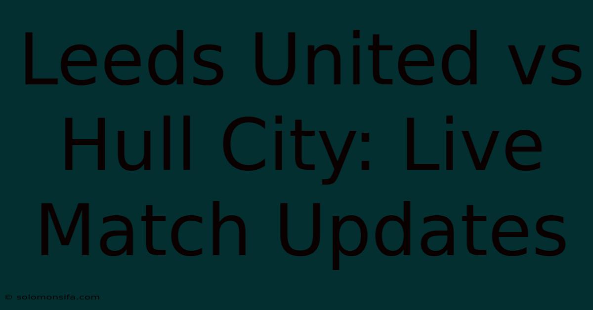 Leeds United Vs Hull City: Live Match Updates