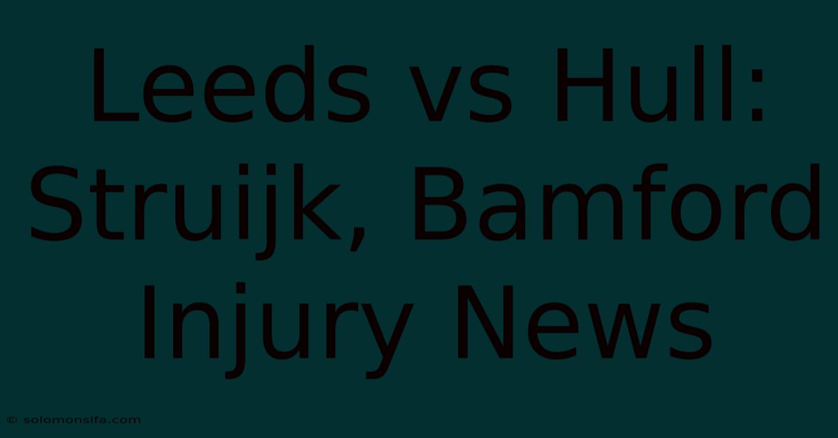 Leeds Vs Hull: Struijk, Bamford Injury News