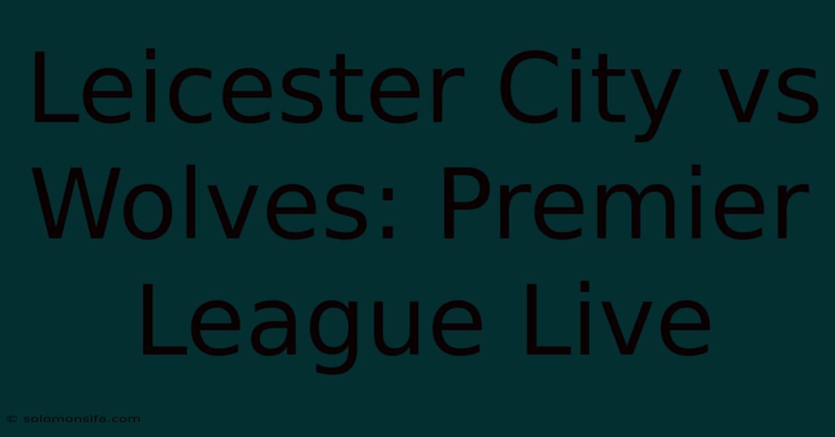 Leicester City Vs Wolves: Premier League Live