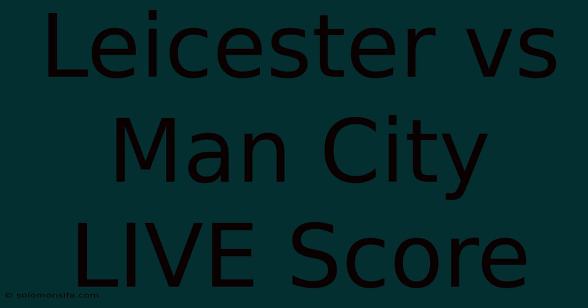 Leicester Vs Man City LIVE Score