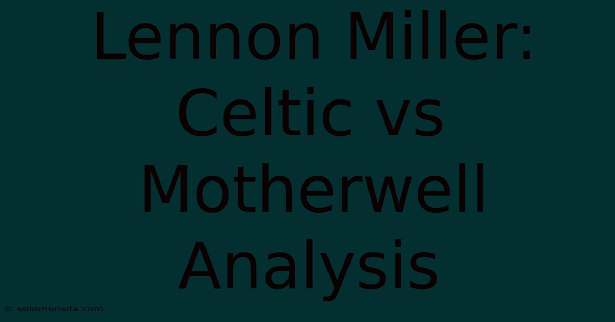 Lennon Miller: Celtic Vs Motherwell Analysis