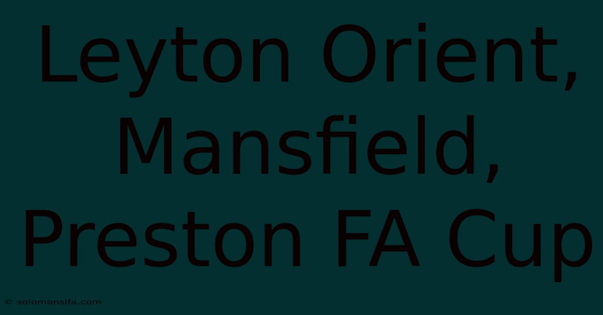 Leyton Orient, Mansfield, Preston FA Cup