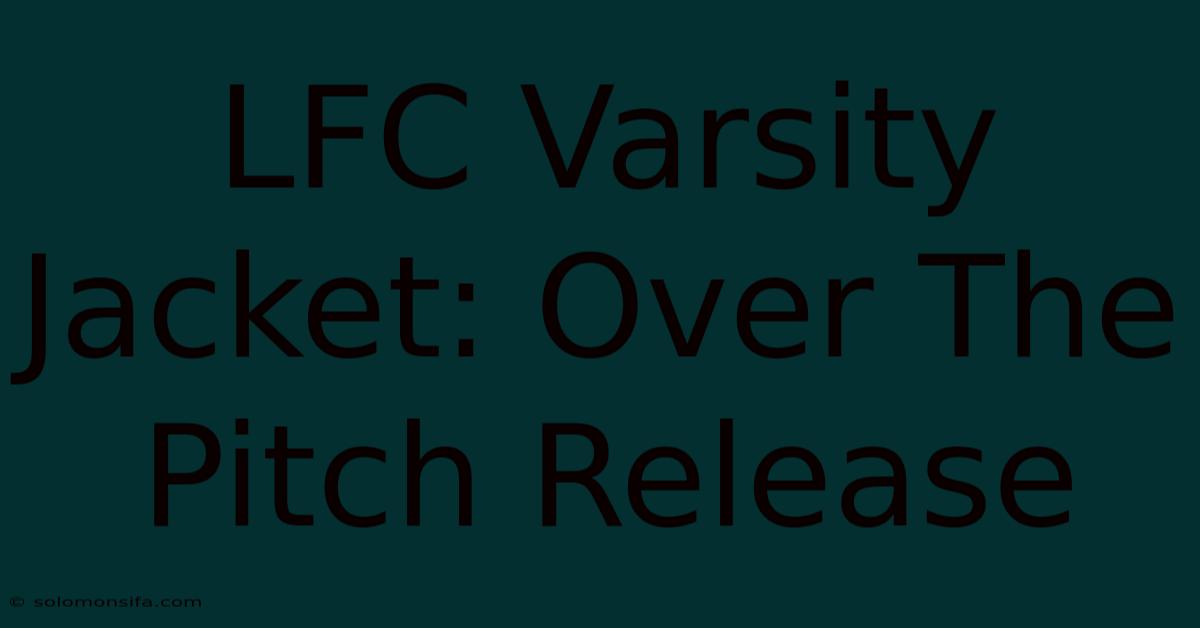 LFC Varsity Jacket: Over The Pitch Release