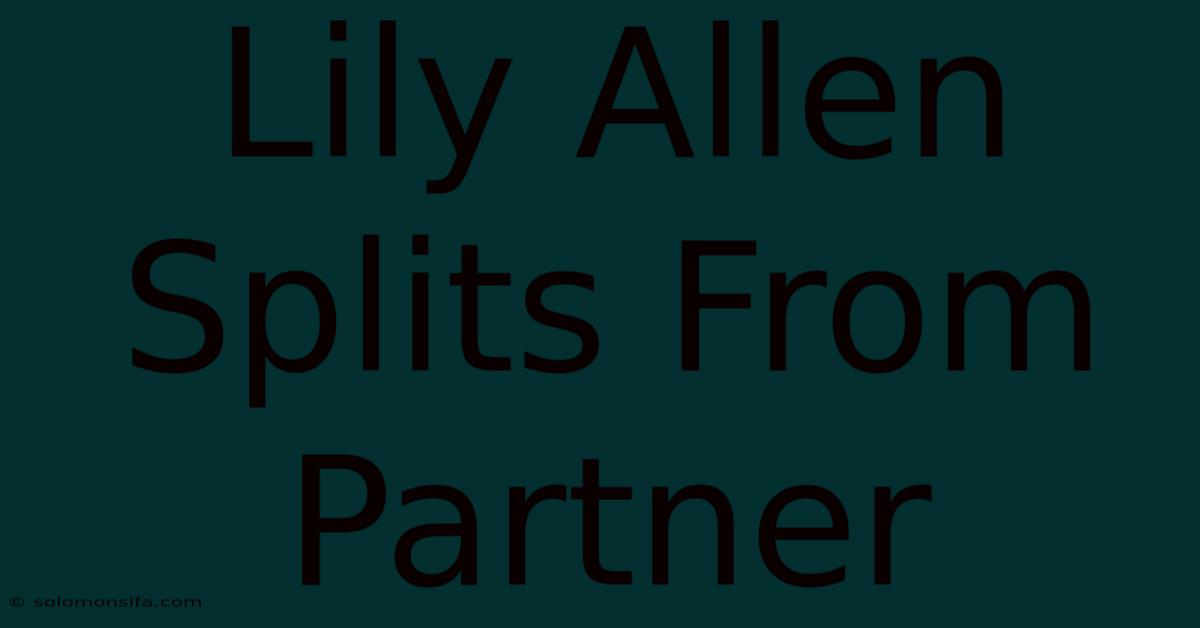 Lily Allen Splits From Partner