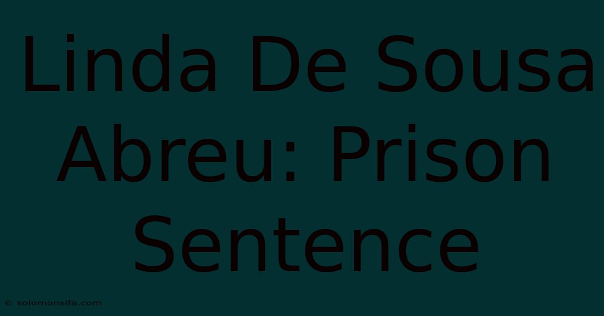 Linda De Sousa Abreu: Prison Sentence