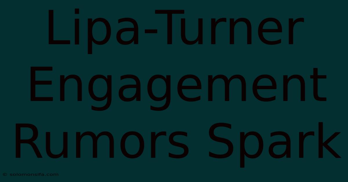 Lipa-Turner Engagement Rumors Spark