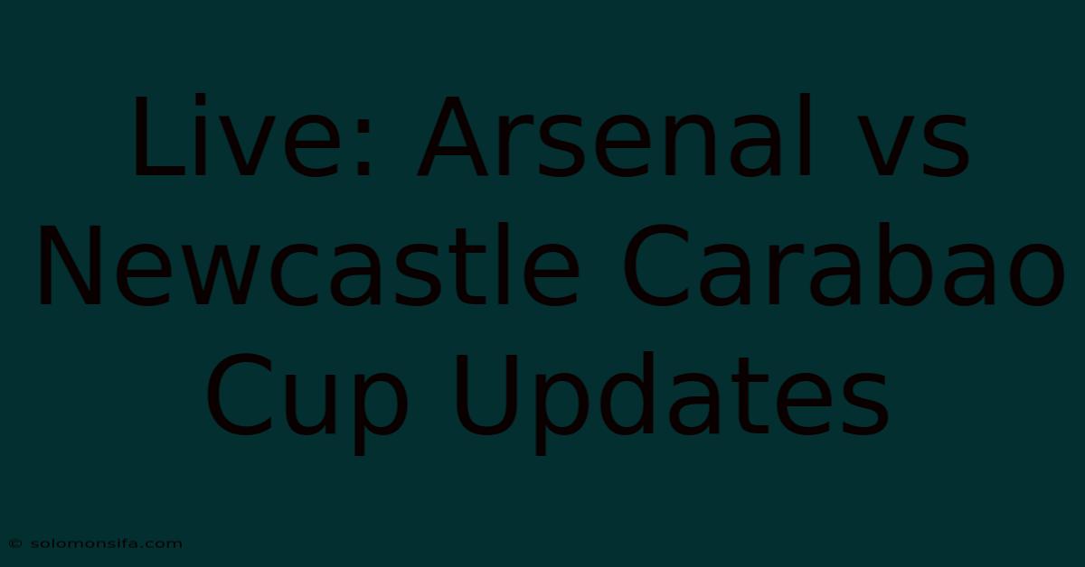 Live: Arsenal Vs Newcastle Carabao Cup Updates