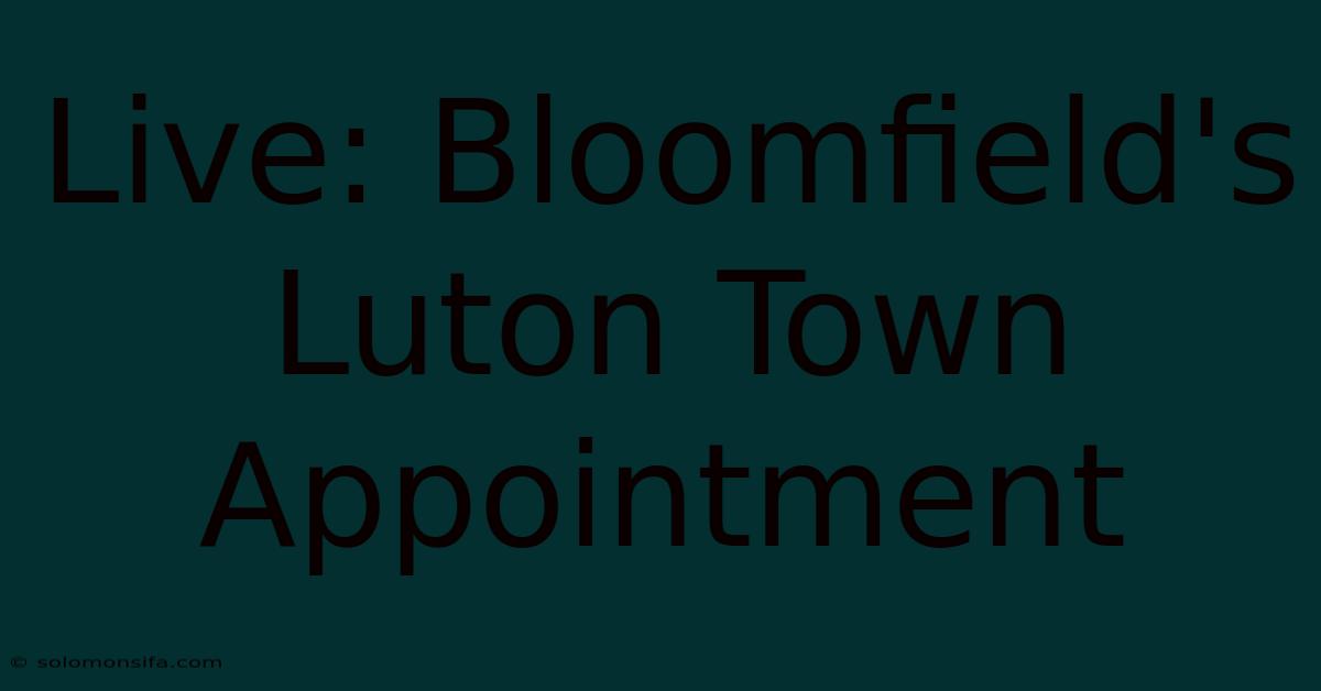 Live: Bloomfield's Luton Town Appointment