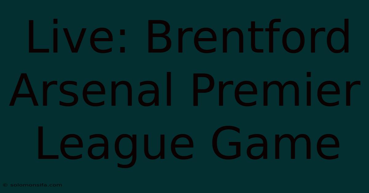 Live: Brentford Arsenal Premier League Game