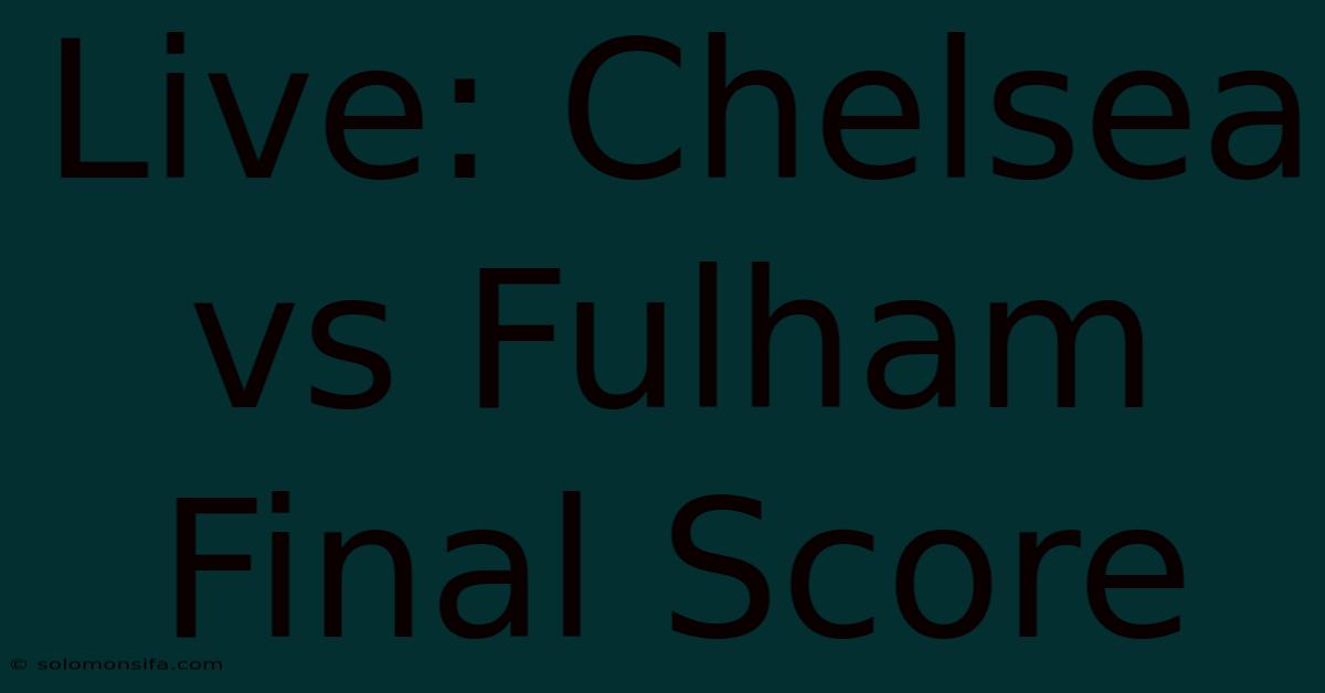 Live: Chelsea Vs Fulham Final Score