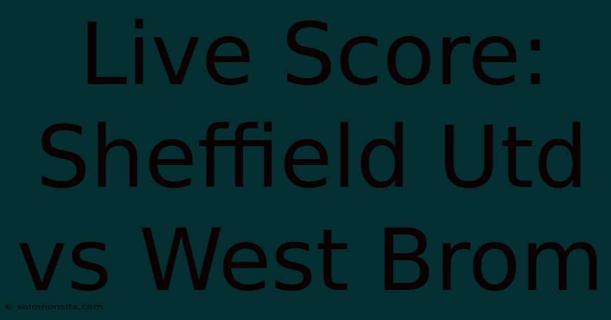 Live Score: Sheffield Utd Vs West Brom