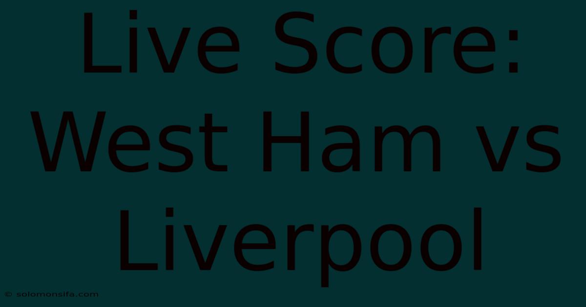 Live Score: West Ham Vs Liverpool