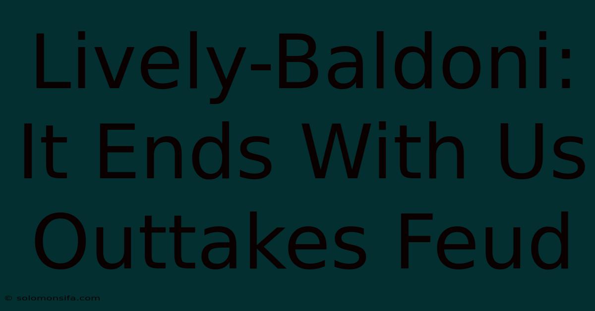 Lively-Baldoni: It Ends With Us Outtakes Feud