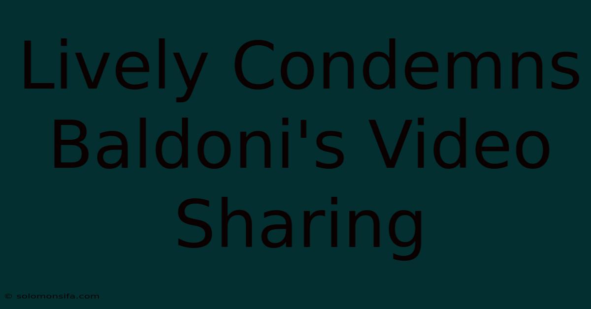 Lively Condemns Baldoni's Video Sharing