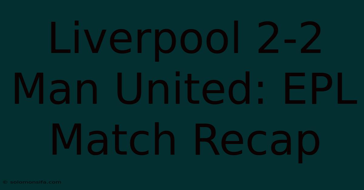 Liverpool 2-2 Man United: EPL Match Recap