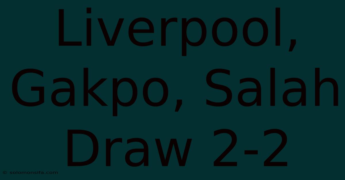 Liverpool, Gakpo, Salah Draw 2-2