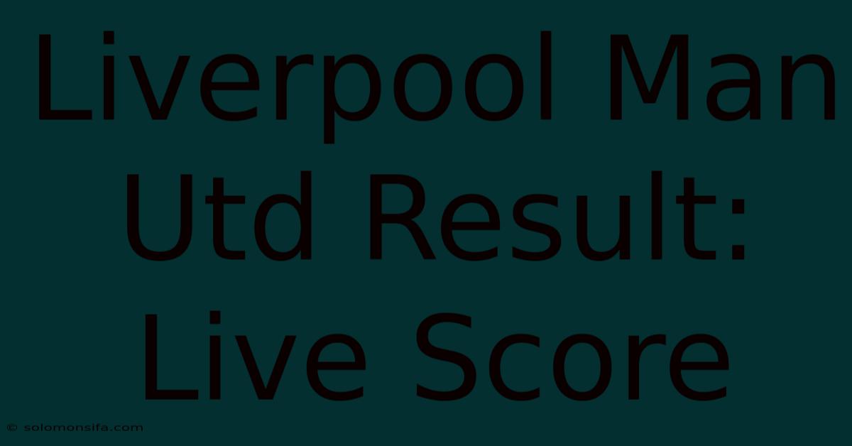 Liverpool Man Utd Result: Live Score