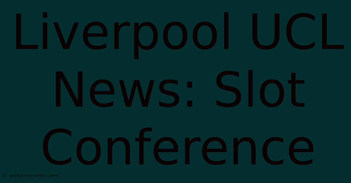 Liverpool UCL News: Slot Conference