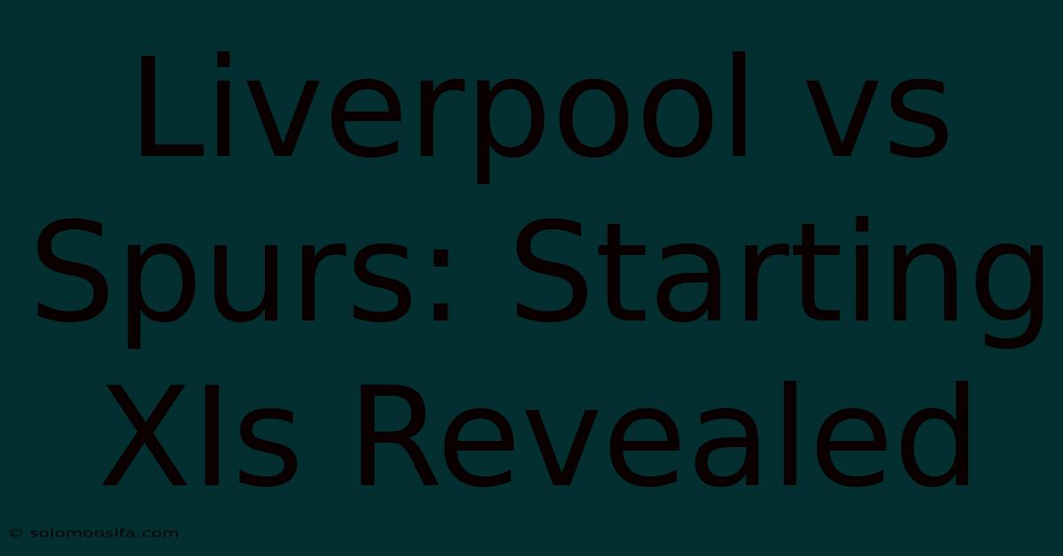 Liverpool Vs Spurs: Starting XIs Revealed