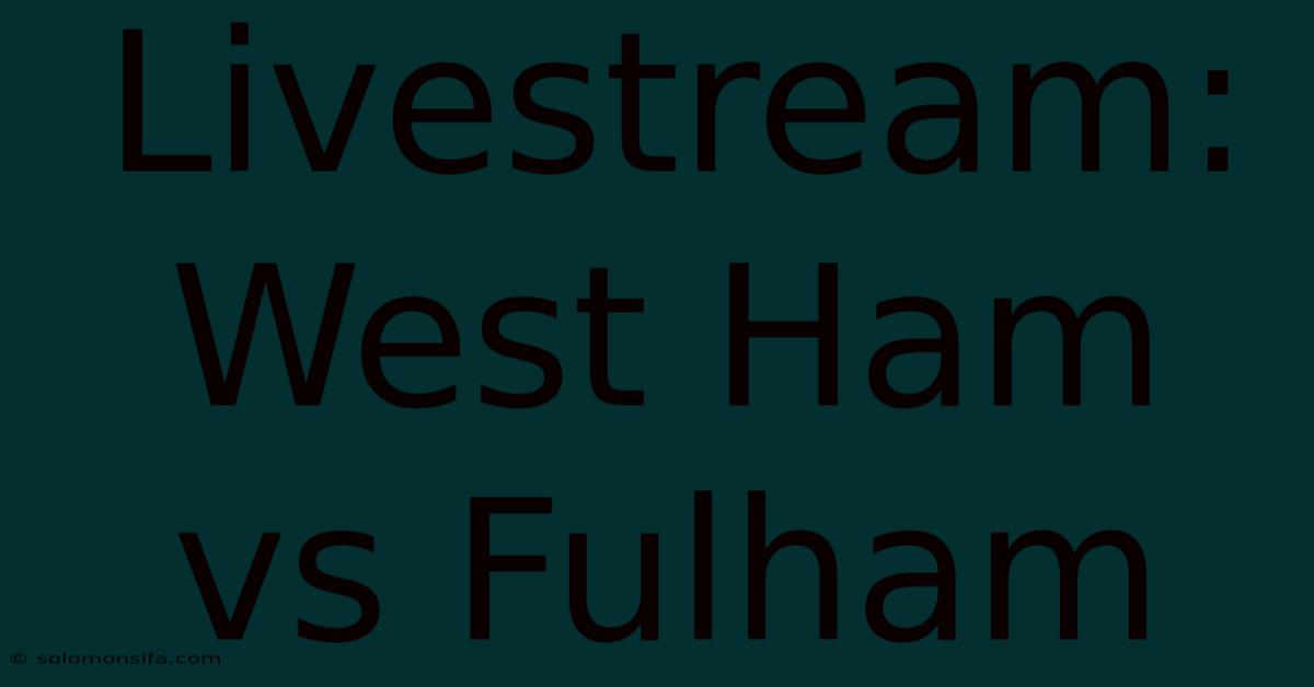 Livestream: West Ham Vs Fulham