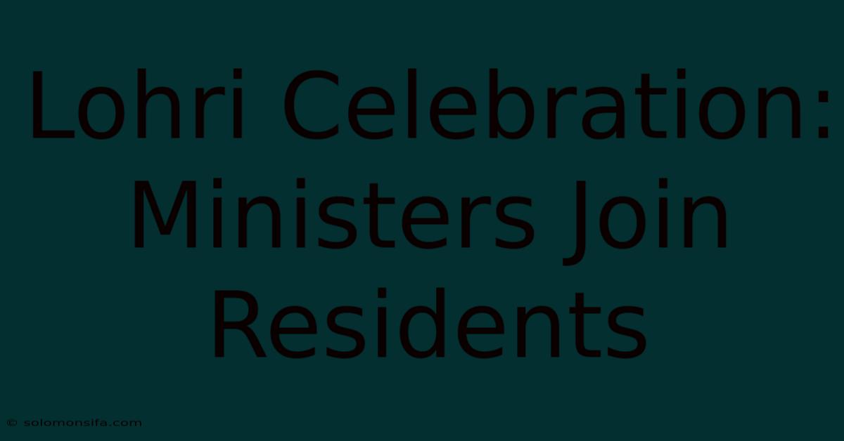 Lohri Celebration: Ministers Join Residents