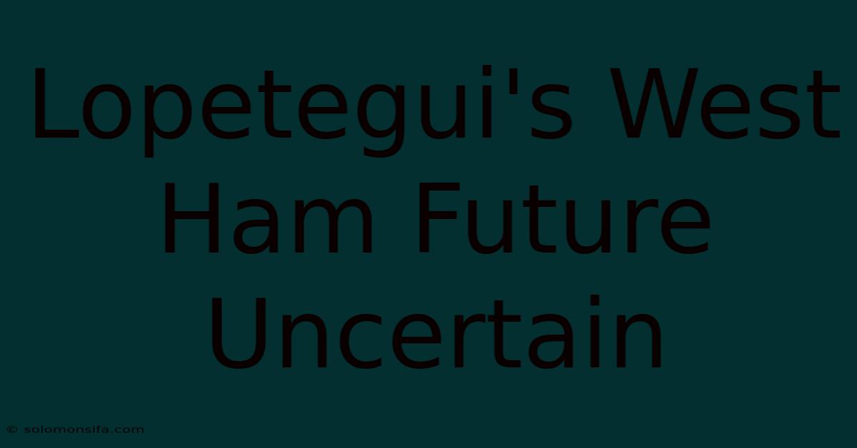 Lopetegui's West Ham Future Uncertain