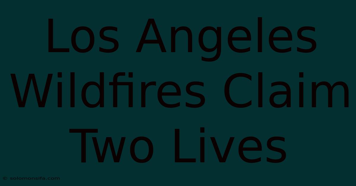 Los Angeles Wildfires Claim Two Lives