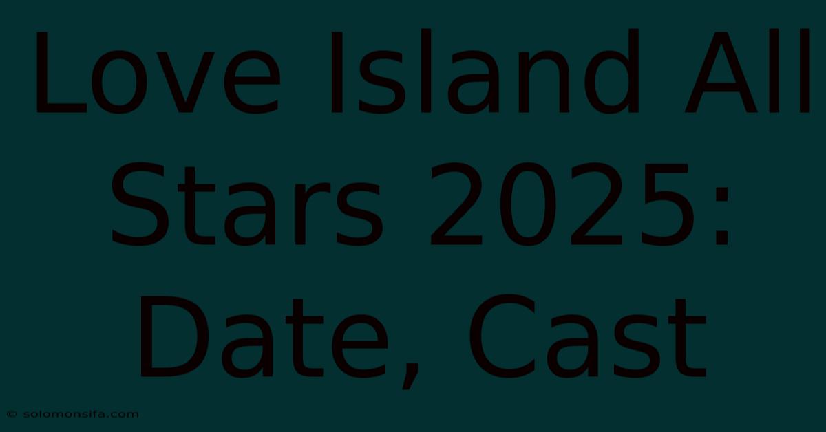 Love Island All Stars 2025: Date, Cast