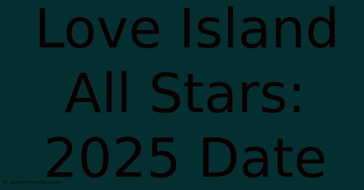 Love Island All Stars: 2025 Date