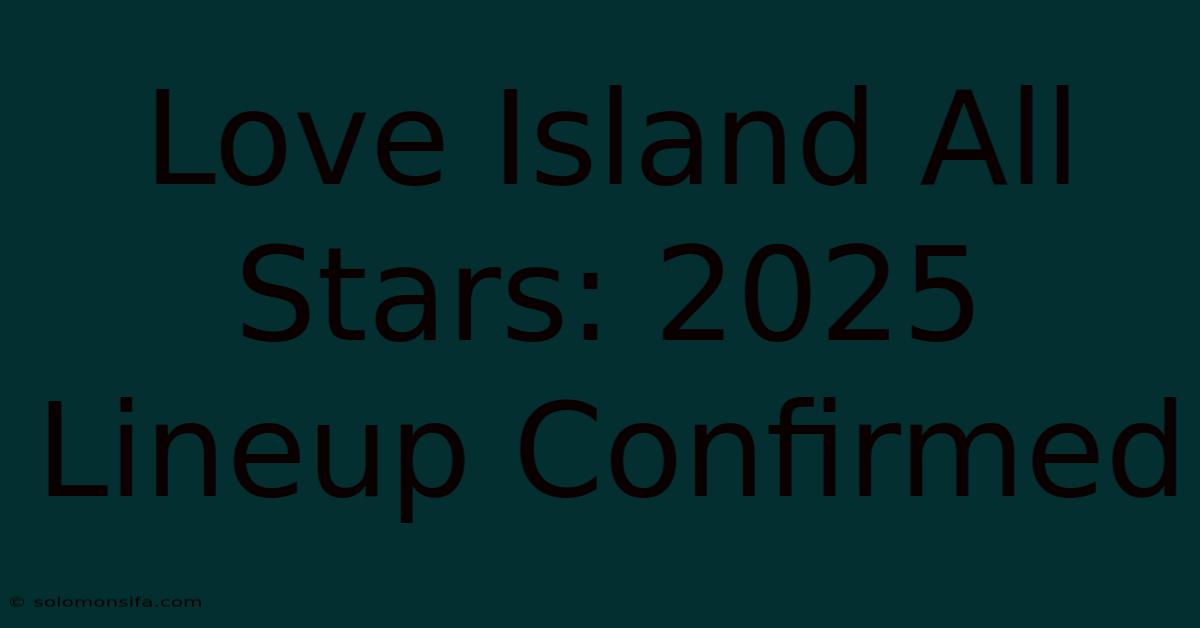 Love Island All Stars: 2025 Lineup Confirmed