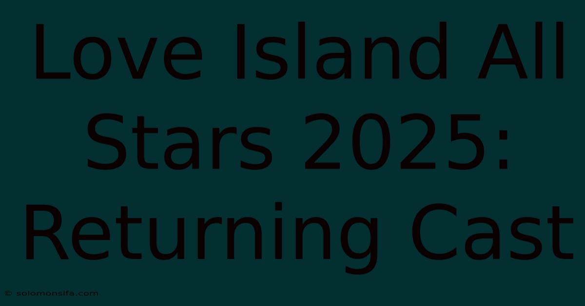 Love Island All Stars 2025: Returning Cast