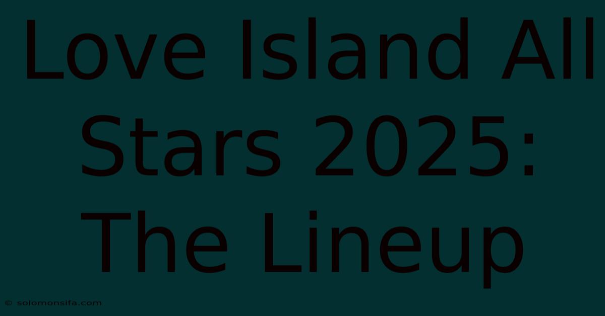 Love Island All Stars 2025: The Lineup