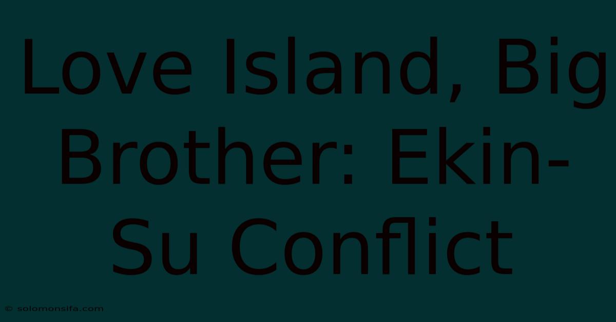 Love Island, Big Brother: Ekin-Su Conflict