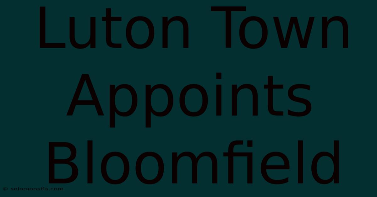 Luton Town Appoints Bloomfield