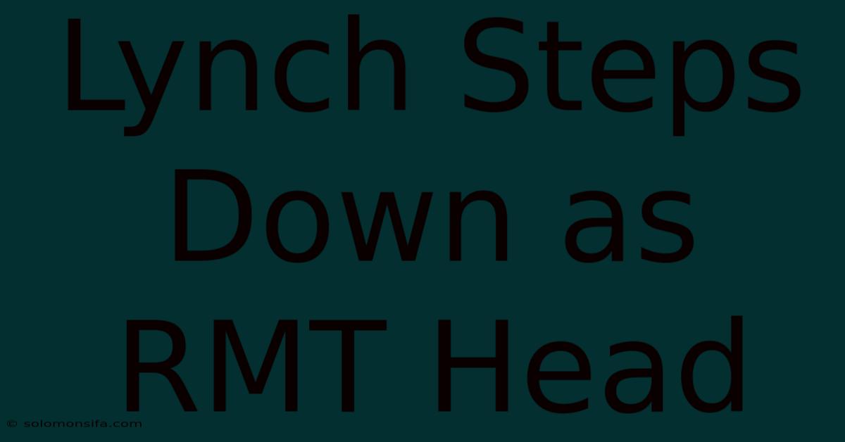 Lynch Steps Down As RMT Head