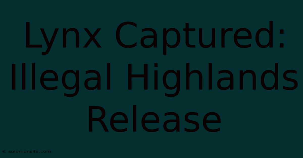 Lynx Captured: Illegal Highlands Release