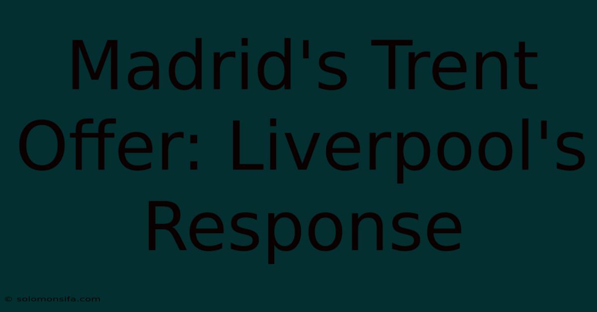 Madrid's Trent Offer: Liverpool's Response