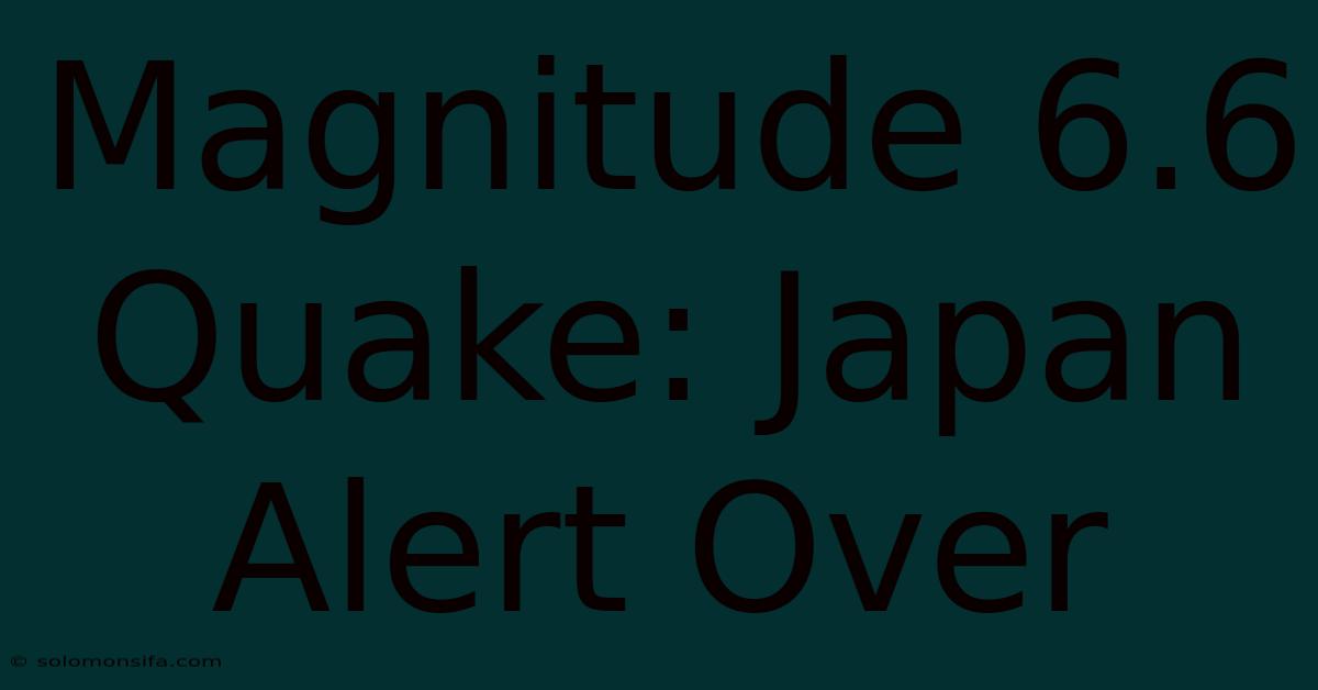 Magnitude 6.6 Quake: Japan Alert Over