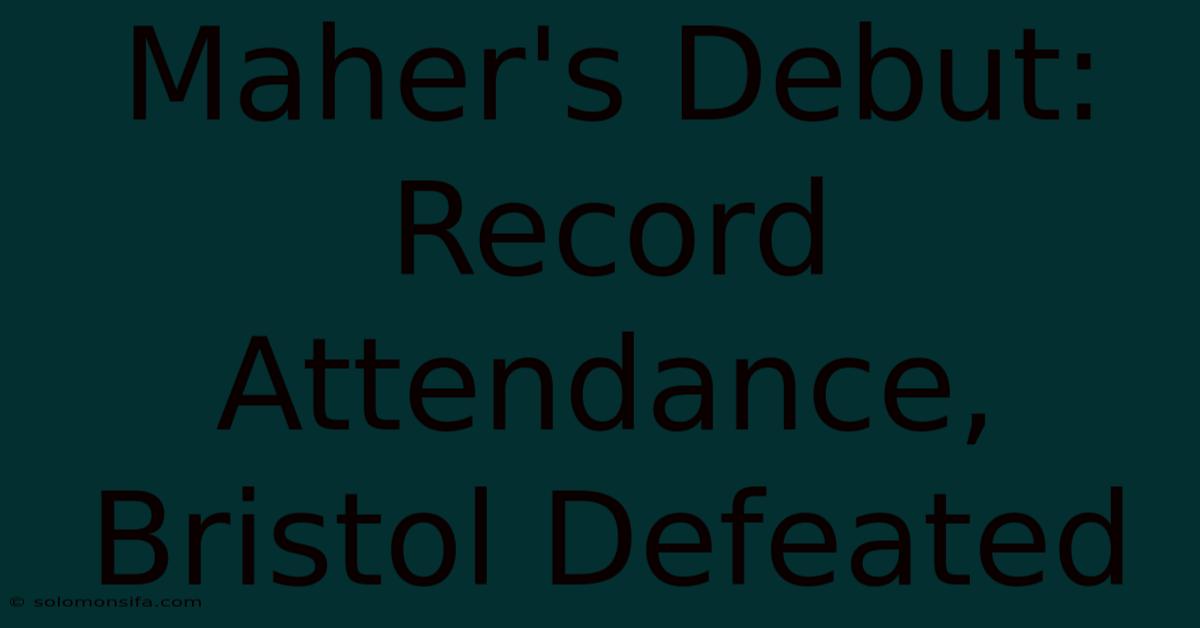 Maher's Debut: Record Attendance, Bristol Defeated