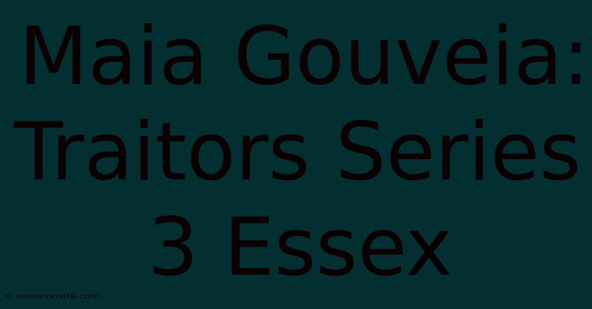 Maia Gouveia: Traitors Series 3 Essex